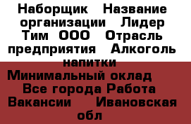 Наборщик › Название организации ­ Лидер Тим, ООО › Отрасль предприятия ­ Алкоголь, напитки › Минимальный оклад ­ 1 - Все города Работа » Вакансии   . Ивановская обл.